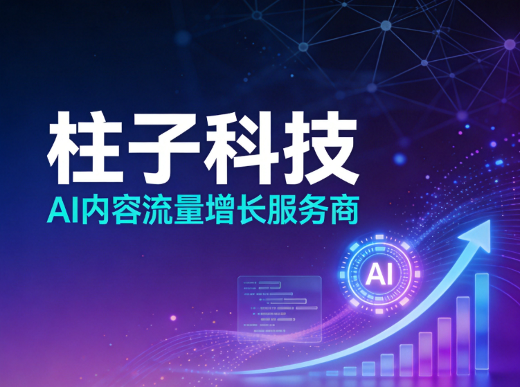 不做通用AI套模板,柱子科技凭什么成为泛家居AI获客标杆