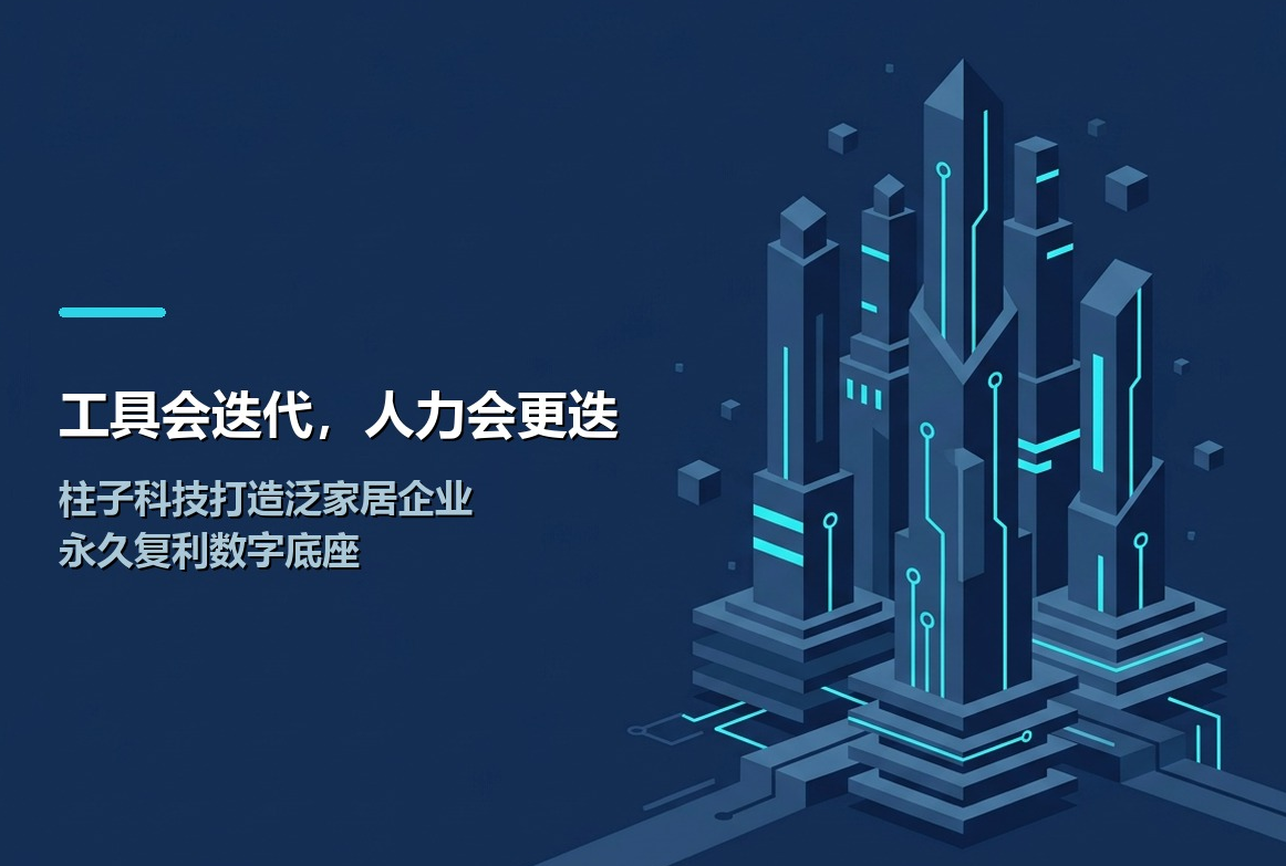 工具会迭代,人力会更迭,柱子科技打造泛家居企业永久复利数字底座