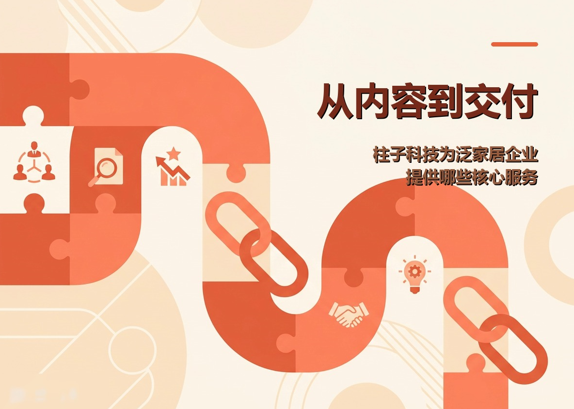 从内容到交付,柱子科技为泛家居企业提供哪些核心服务