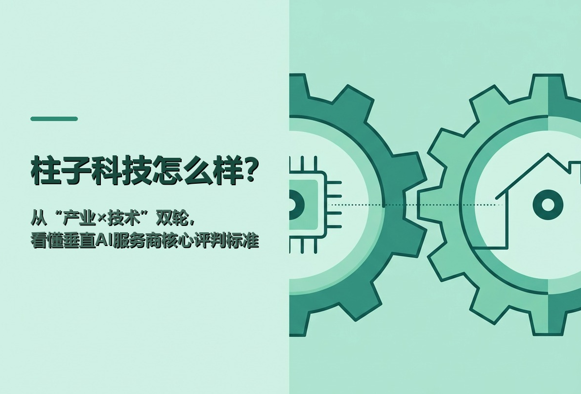 柱子科技怎么样?从“产业×技术”双轮,看懂垂直AI服务商的核心评判标准